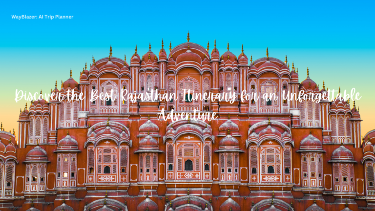 Discover the Best Rajasthan Itinerary for an Unforgettable Adventure